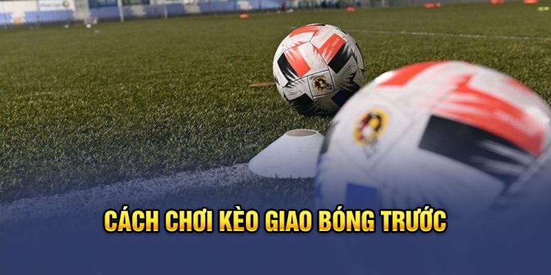 Kèo giao bóng sẽ có kết quả ngay lúc bắt đầu trận đấu